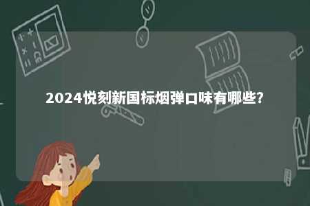 2024悦刻新国标烟弹口味有哪些？ 